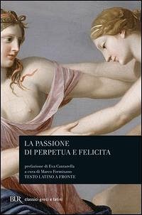 La passione di Perpetua e Felicita. Testo latino a fronte La passione di Perpetua e Felicita. Testo latino a fronte