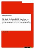 Die Rolle des Futbol Club Barcelona im katalanischen Nationalismus. Politische, gesellschaftliche und kulturelle Bedeutung