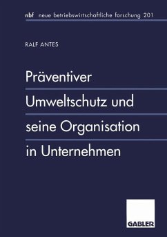 Präventiver Umweltschutz und seine Organisation in Unternehmen - Antes, Ralf