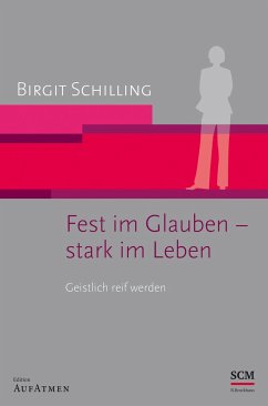 Fest im Glauben - stark im Leben - Schilling, Birgit