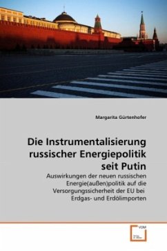 Die Instrumentalisierung russischer Energiepolitik seit Putin - Gürtenhofer, Margarita