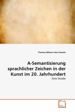 A-Semantisierung sprachlicher Zeichen in der Kunst im 20. Jahrhundert - Pasterk, Theresa Milena Inka