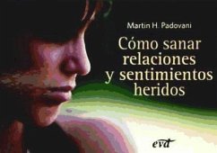 Cómo sanar relaciones y sentimientos heridos - Padovani, Martin H.