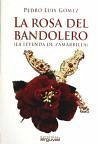 La rosa del bandolero : (la leyenda de Zamarilla) - Gómez Carmona, Pedro Luis