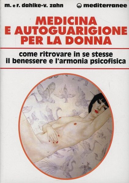 Medicina e autoguarigione per la donna. Ritrovare in se stesse benessere e armonia psicofisica Medicina e autoguarigione per la donna. Ritrovare in se stesse benessere e armonia psicofisica