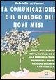 La comunicazione e il dialogo dei nove mesi. Guida all'ascolto attivo, al dialogo e alla comunicazione psicotattile con il bambino durante la gravidanza