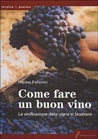 Cover Come fare un buon vino. La vinificazione dalla vigna al bicchiere