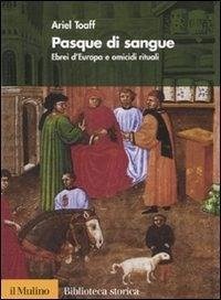Pasque di sangue. Ebrei d'Europa e omicidi rituali - Toaff, Ariel Pasque di sangue. Ebrei d'Europa e omicidi rituali - Toaff, Ariel