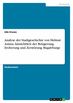 Analyse der Stadtgeschichte von Helmut Asmus, hinsichtlich der Belagerung, Eroberung und Zerstörung Magdeburgs - Krause, Udo