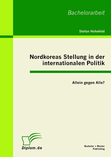 Nordkoreas Stellung in der internationalen Politik: Allein gegen Alle? Nordkoreas Stellung in der internationalen Politik: Allein gegen Alle?