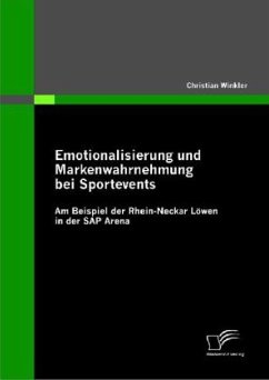 Emotionalisierung und Markenwahrnehmung bei Sportevents: Am Beispiel der Rhein-Neckar Löwen in der SAP Arena - Winkler, Christian