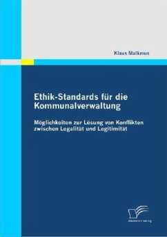 Ethik-Standards für die Kommunalverwaltung: Möglichkeiten zur Lösung von Konflikten zwischen Legalität und Legitimität - Malkmus, Klaus