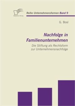 Nachfolge in Familienunternehmen: Die Stiftung als Rechtsform zur Unternehmensnachfolge - Bosl, G.