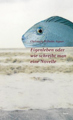 Eigenleben oder wie schreibt man eine Novelle - Aigner, Christoph Wilhelm