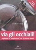 Via gli occhiali! Migliorare la propria vista con il metodo Bates Via gli occhiali! Migliorare la propria vista con il metodo Bates