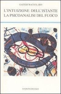L' intuizione dell'istante-La psicoanalisi del fuoco - Bachelard, Gaston