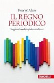 Il regno periodico. Viaggio nel mondo degli elementi chimici Il regno periodico. Viaggio nel mondo degli elementi chimici