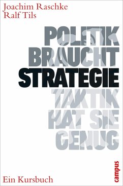 Politik braucht Strategie - Taktik hat sie genug - Raschke, Joachim;Tils, Ralf