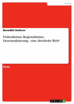 Föderalismus, Regionalismus, Dezentralisierung - eine überholte Welt? - Kellerer, Benedikt