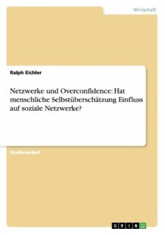 Netzwerke und Overconfidence: Hat menschliche Selbstüberschätzung Einfluss auf soziale Netzwerke? - Eichler, Ralph