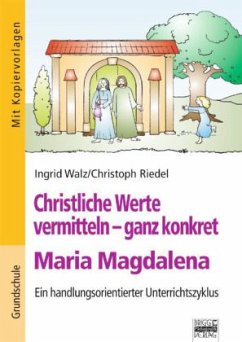 Christliche Werte vermitteln - ganz konkret - Maria Magdalenda - Riedel, Christoph;Walz, Ingrid