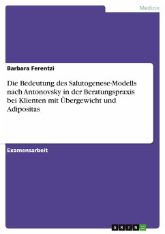 Die Bedeutung des Salutogenese-Modells nach Antonovsky in der Beratungspraxis bei Klienten mit Übergewicht und Adipositas - Ferentzi, Barbara
