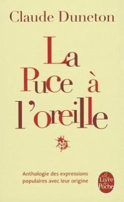 La Puce A L'Oreille: Anthologie Des Expressions Populaires Avec Leur Origine - Duneton, Claude