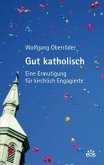 Gut katholisch - Eine Ermutigung für kirchlich Engagierte Gut katholisch - Eine Ermutigung für kirchlich Engagierte