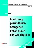 Ermittlung gesundheitsbezogener Daten durch den Arbeitgeber Ermittlung gesundheitsbezogener Daten durch den Arbeitgeber