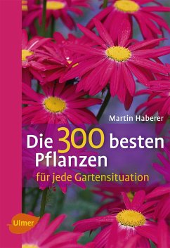 Die 300 besten Pflanzen für jede Gartensituation - Haberer, Martin