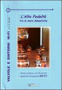Cover Valvole e dintorni Hi-Fi. L'alta fedeltà tra le mura domestiche. Teoria, pratica, con 28 circuiti applicativi di impianti Hi-Fi
