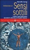 Iniziazione ai sensi sottili. I dodici sensi dell'uomo secondo le dottrine di Rudolf Steiner - Carosi, Marcello
