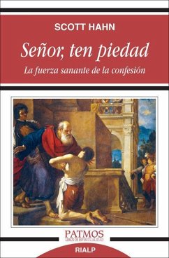 Señor, ten piedad : la fuerza sanante de la confesión - Hahn, Scott