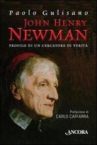 John Henry Newman. Profilo di un cercatore di verità - Gulisano, Paolo