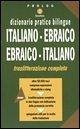 Dizionario pratico bilingue. Italiano-ebraico, ebraico-italiano Dizionario pratico bilingue. Italiano-ebraico, ebraico-italiano