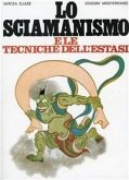 Lo sciamanismo e le tecniche dell'estasi Lo sciamanismo e le tecniche dell'estasi