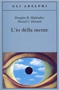 L' io della mente. Fantasie e riflessioni sul sé e sull'anima - Hofstadter, Douglas R.; Dennett, Daniel C.