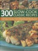 300 Slow-Cook Classic Recipes: A Collection of Delicious Minimum-Effort Meals, Including Soups, Stews, Roasts, Hotpots, Casseroles, Curries and Tagin