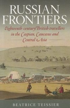 Russian Frontiers: Eighteenth-Century British Travellers in the Caspian, Caucasus and Central Asia - Teissier, Beatrice