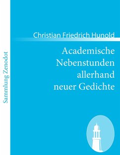 Academische Nebenstunden allerhand neuer Gedichte - Hunold, Christian Fr.