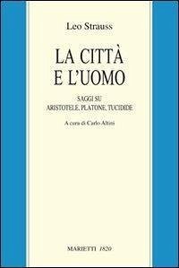 La città e l'uomo. Saggi su Aristotele, Platone e Tucidide - Strauss, Leo