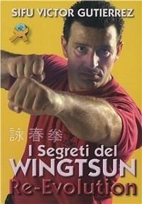 I segreti del Wingtsun Re-evolution - Gutierrez, Victor