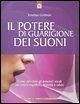 Il potere di guarigione dei suoni. Come utilizzare le armoniche vocali per creare equilibrio, armonia e salute