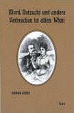 Mord, Notzucht und andere Verbrechen im alten Wien
