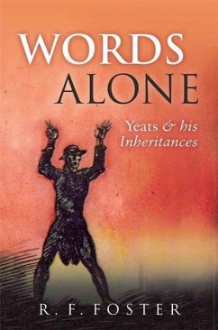 Words Alone: Yeats and His Inheritances - Foster, R. F.