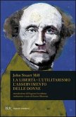 La libertà. L'utilitarismo. L'asservimento delle donne La libertà. L'utilitarismo. L'asservimento delle donne