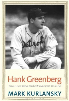 Hank Greenberg: The Hero Who Didn't Want to Be One - Kurlansky, Mark