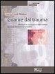 Guarire dal trauma. Affrontare le conseguenze della violenza, dall'abuso domestico al terrorismo Guarire dal trauma. Affrontare le conseguenze della violenza, dall'abuso domestico al terrorismo