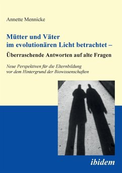 Mütter und Väter im evolutionären Licht betrachtet - Überraschende Antworten auf alte Fragen. Neue Perspektiven für die Elternbildung vor dem Hintergrund der Biowissenschaften - Mennicke, Annette