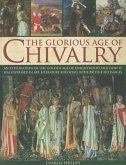 The Glorious Age of Chivalry: An Exploration of the Golden Age of Knighthood and How It Was Expressed in Art, Literature and Song, with 200 Fine Art